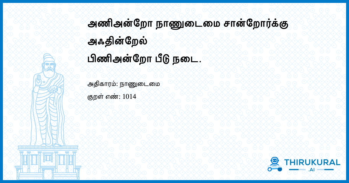 அணிஅன்றோ நாணுடைமை சான்றோர்க்கு அஃதின்றேல் பிணிஅன்றோ பீடு நடை.