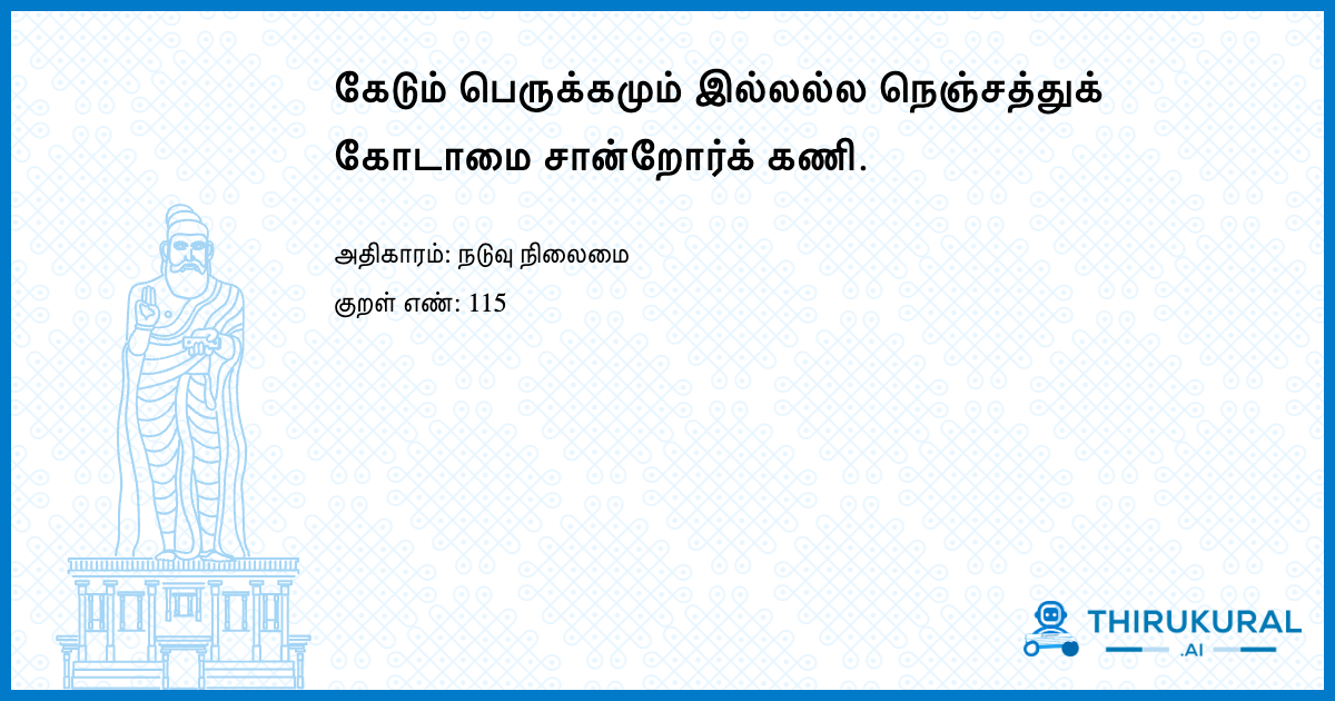 கேடும் பெருக்கமும் இல்லல்ல நெஞ்சத்துக் கோடாமை சான்றோர்க் கணி.