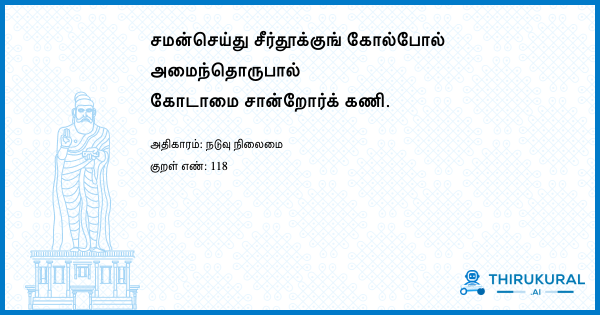 சமன்செய்து சீர்தூக்குங் கோல்போல் அமைந்தொருபால் கோடாமை சான்றோர்க் கணி.