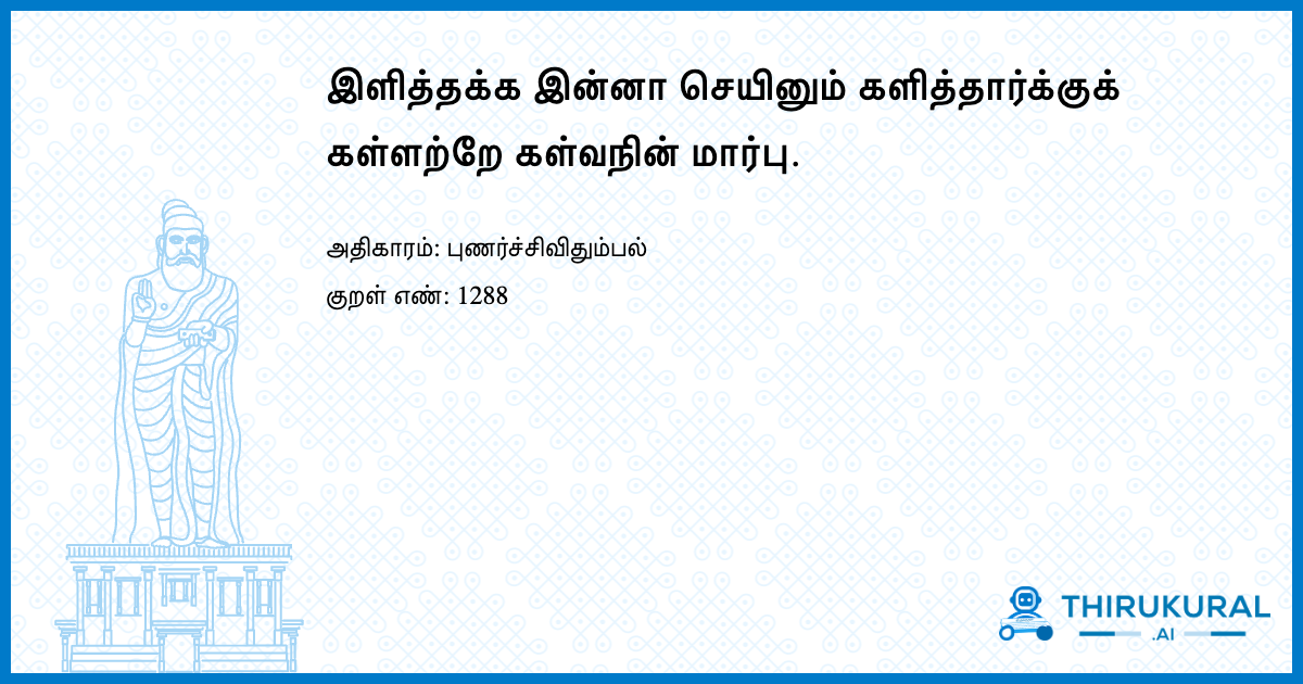 இளித்தக்க இன்னா செயினும் களித்தார்க்குக் கள்ளற்றே கள்வநின் மார்பு.