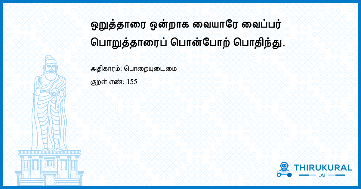 ஒறுத்தாரை ஒன்றாக வையாரே வைப்பர் பொறுத்தாரைப் பொன்போற் பொதிந்து.