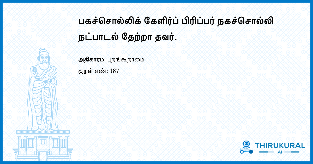 பகச்சொல்லிக் கேளிர்ப் பிரிப்பர் நகச்சொல்லி நட்பாடல் தேற்றா தவர்.