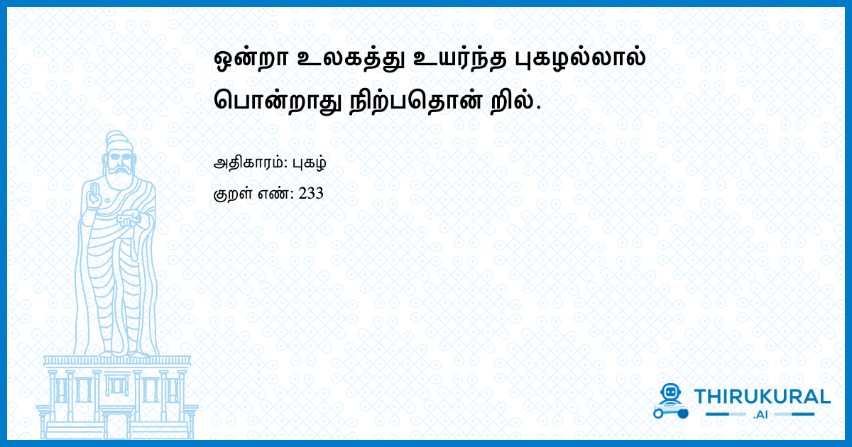 ஒன்றா உலகத்து உயர்ந்த புகழல்லால் பொன்றாது நிற்பதொன் றில்.