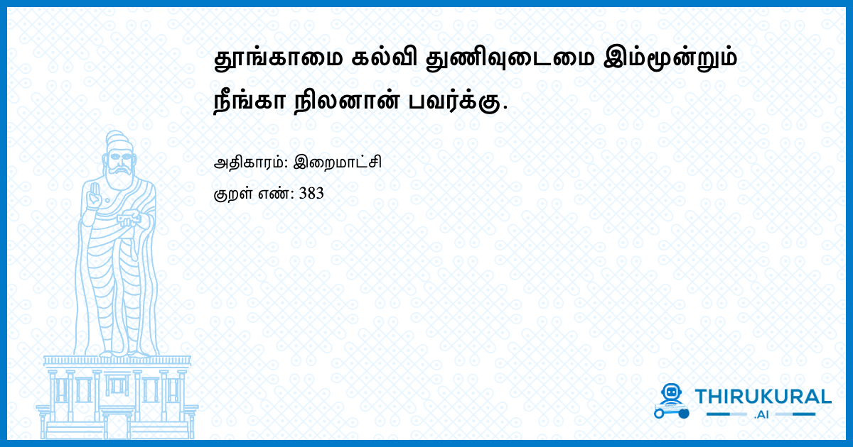 தூங்காமை கல்வி துணிவுடைமை இம்மூன்றும் நீங்கா நிலனான் பவர்க்கு.