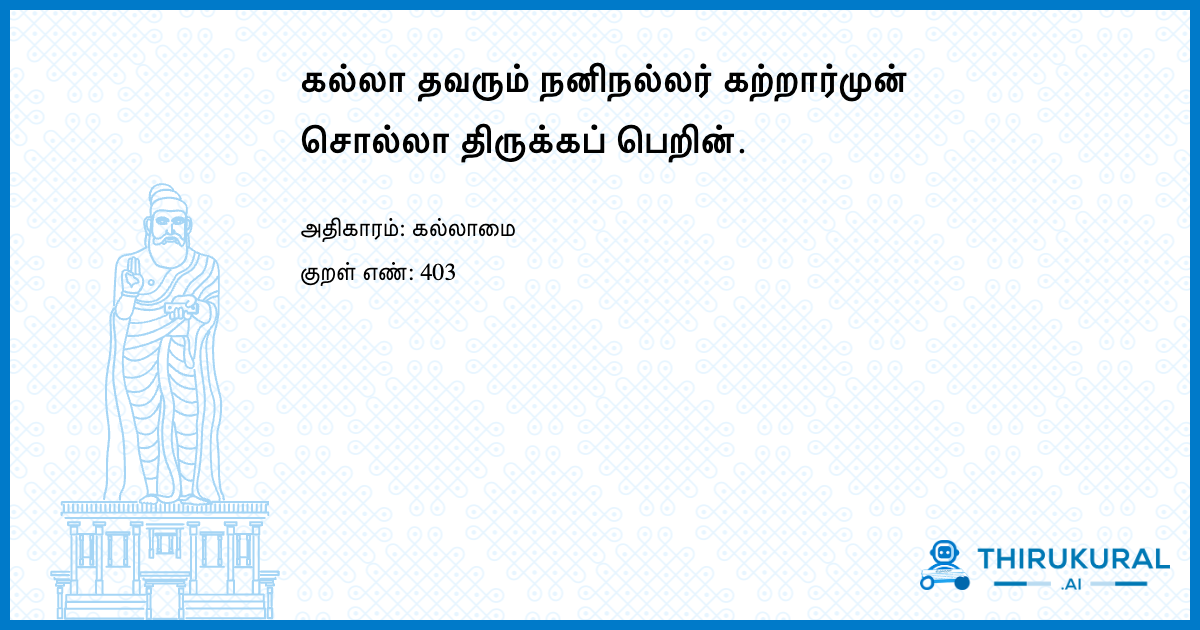 கல்லா தவரும் நனிநல்லர் கற்றார்முன் சொல்லா திருக்கப் பெறின்.