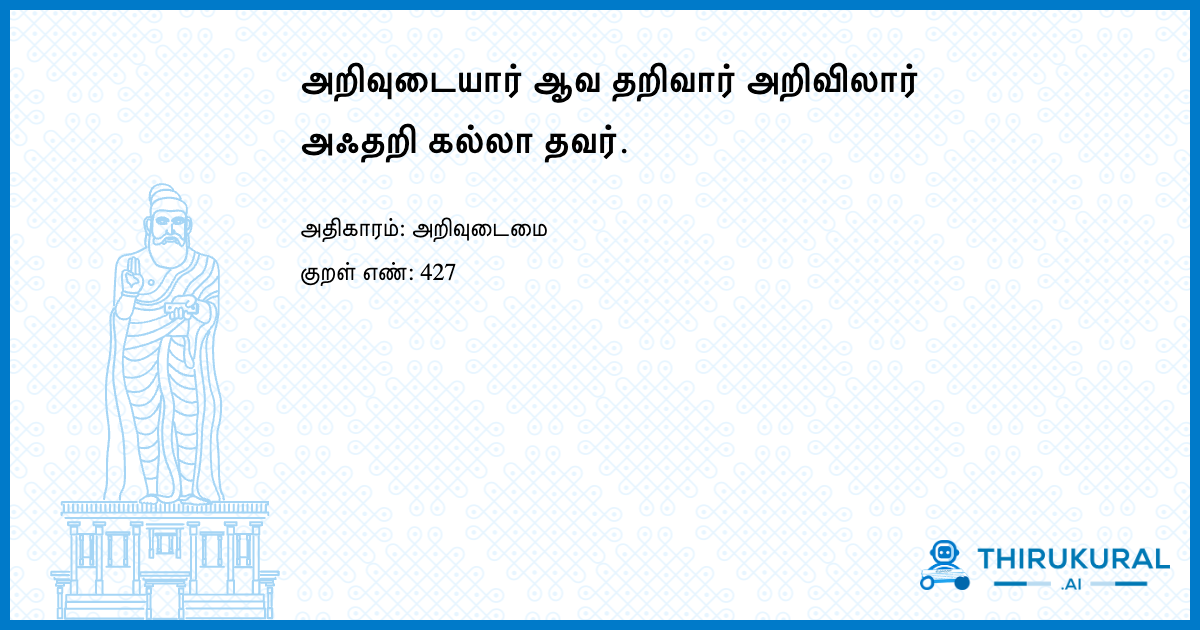 அறிவுடையார் ஆவ தறிவார் அறிவிலார் அஃதறி கல்லா தவர்.