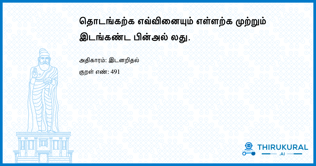 தொடங்கற்க எவ்வினையும் எள்ளற்க முற்றும் இடங்கண்ட பின்அல் லது.