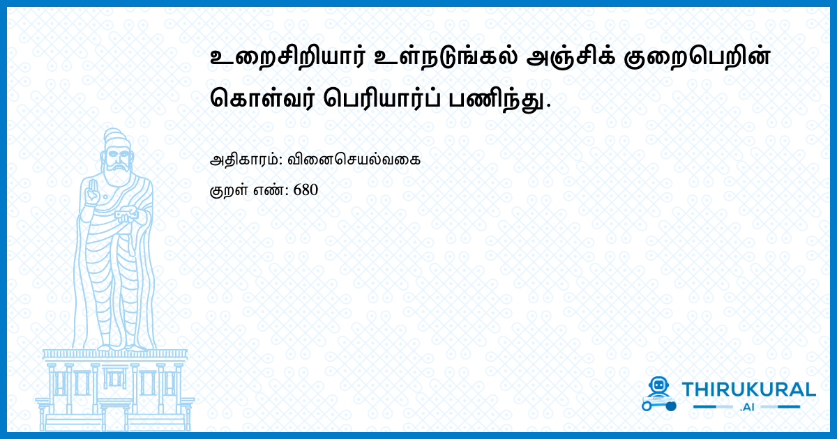 உறைசிறியார் உள்நடுங்கல் அஞ்சிக் குறைபெறின் கொள்வர் பெரியார்ப் பணிந்து.