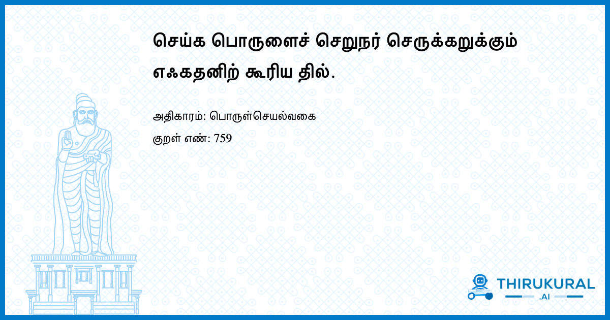 செய்க பொருளைச் செறுநர் செருக்கறுக்கும் எஃகதனிற் கூரிய தில்.