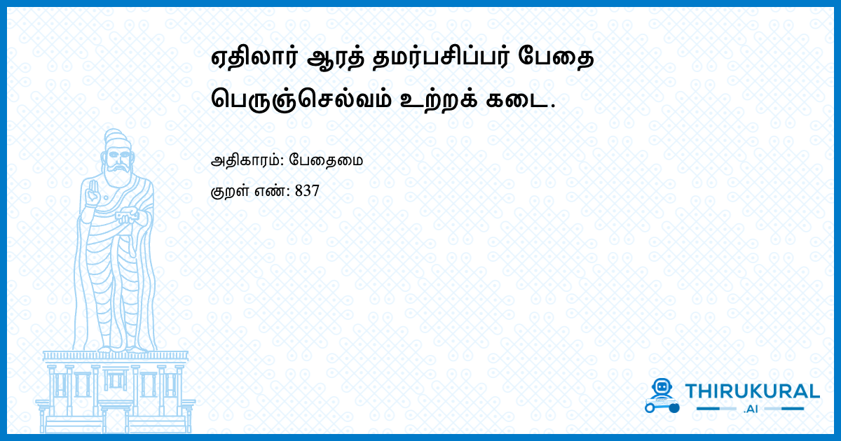 ஏதிலார் ஆரத் தமர்பசிப்பர் பேதை பெருஞ்செல்வம் உற்றக் கடை.