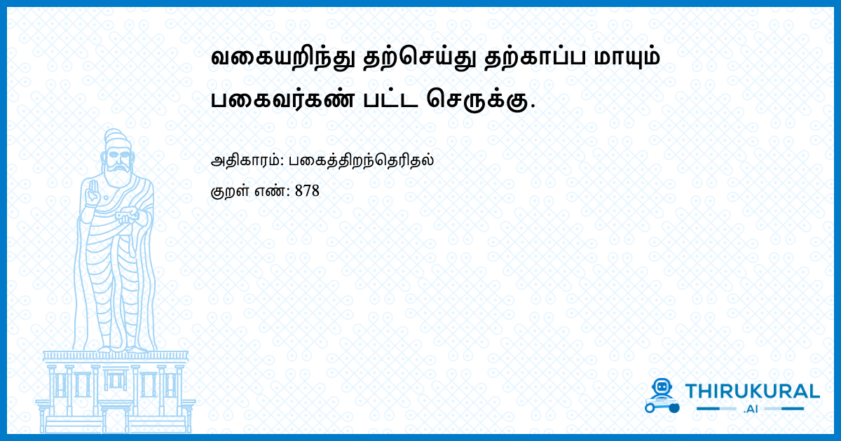 வகையறிந்து தற்செய்து தற்காப்ப மாயும் பகைவர்கண் பட்ட செருக்கு.