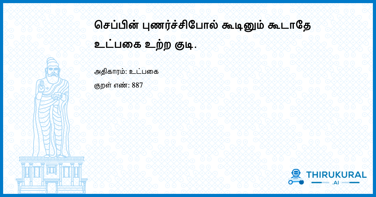 செப்பின் புணர்ச்சிபோல் கூடினும் கூடாதே உட்பகை உற்ற குடி.