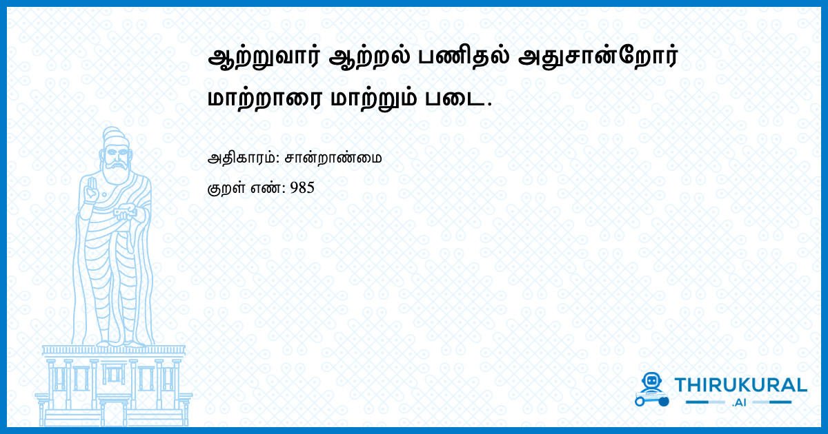 ஆற்றுவார் ஆற்றல் பணிதல் அதுசான்றோர் மாற்றாரை மாற்றும் படை.